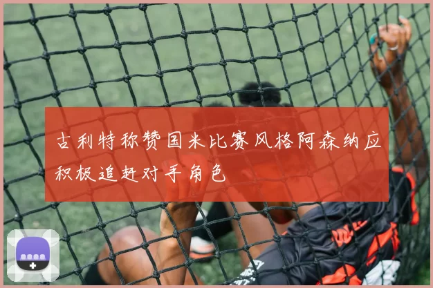古利特称赞国米比赛风格阿森纳应积极追赶对手角色